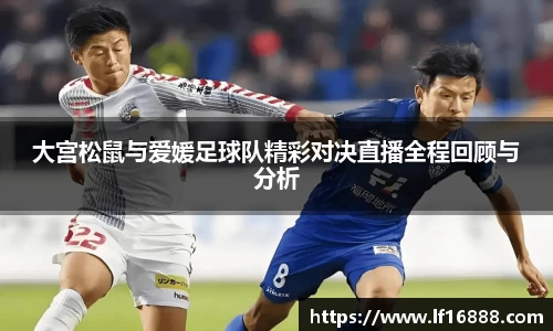 大宫松鼠与爱媛足球队精彩对决直播全程回顾与分析