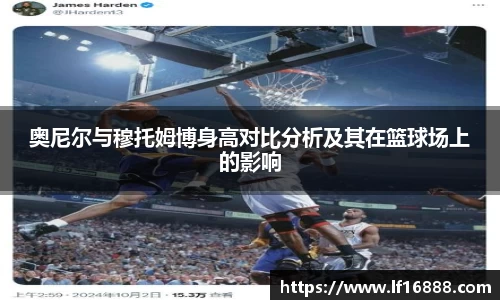 奥尼尔与穆托姆博身高对比分析及其在篮球场上的影响